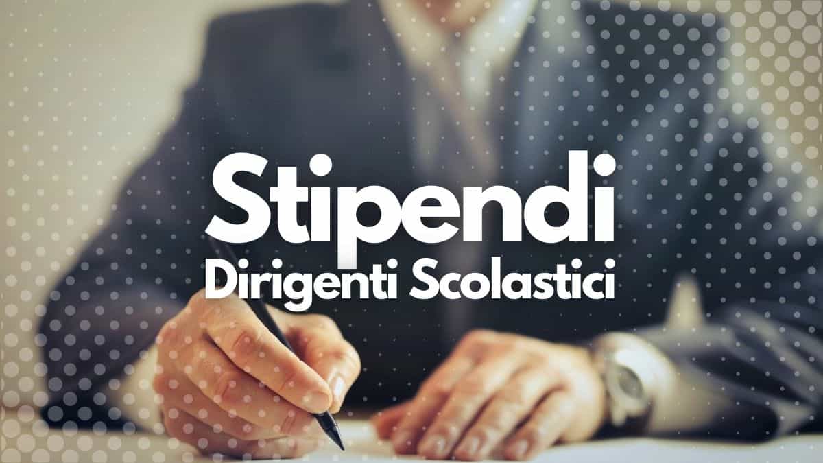 Cedolini e stipendi dei Dirigenti Scolastici: le anticipazioni contrattuali e le criticità per i neoassunti